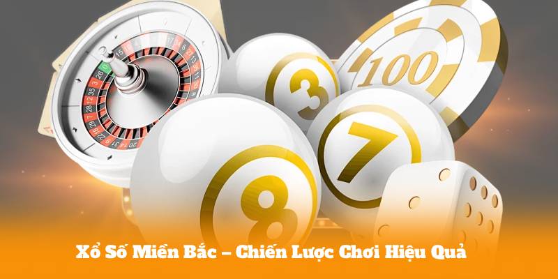Xổ Số Miền Bắc – Chiến Lược Chơi Hiệu Quả