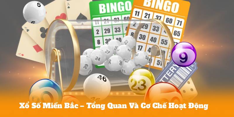 Xổ Số Miền Bắc – Tổng Quan Và Cơ Chế Hoạt Động